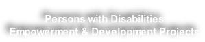 Persons with Disabilities  Empowerment & Development Projects