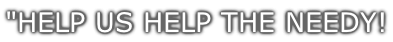 "HELP US HELP THE NEEDY!