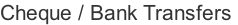 Cheque / Bank Transfers